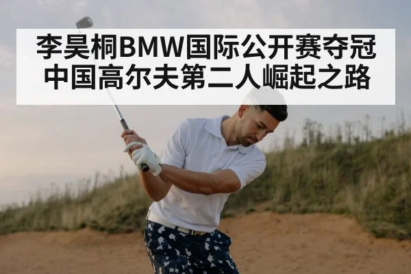 李昊桐BMW国际公开赛夺冠 中国高尔夫第二人崛起之路